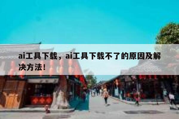 ai工具下载，ai工具下载不了的原因及解决方法！ 第1张