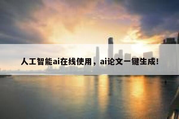 人工智能ai在线使用，ai论文一键生成！ 第1张