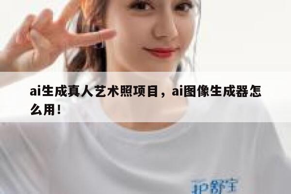 ai生成真人艺术照项目，ai图像生成器怎么用！ 第1张
