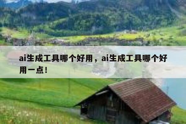 ai生成工具哪个好用，ai生成工具哪个好用一点！ 第1张