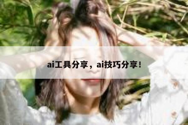 ai工具分享，ai技巧分享！ 第1张