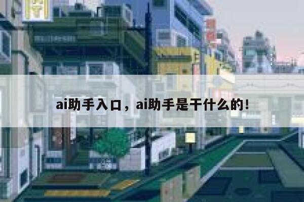 ai助手入口，ai助手是干什么的！ 第1张