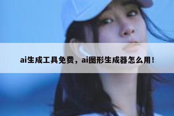 ai生成工具免费，ai图形生成器怎么用！ 第1张