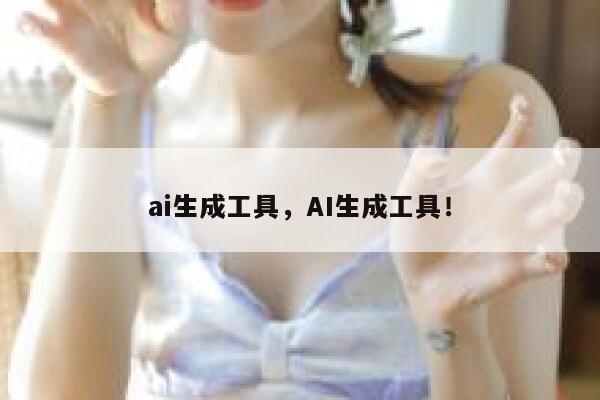 ai生成工具，AI生成工具！ 第1张