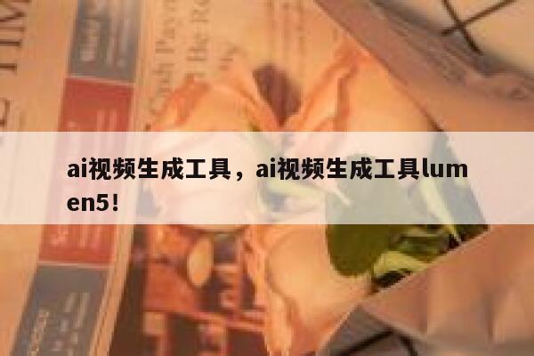 ai视频生成工具，ai视频生成工具lumen5！ 第1张