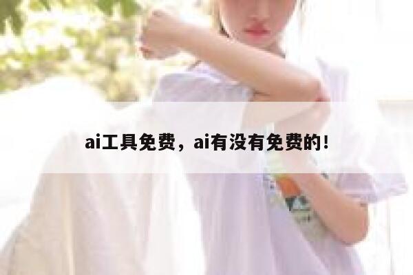 ai工具免费，ai有没有免费的！ 第1张