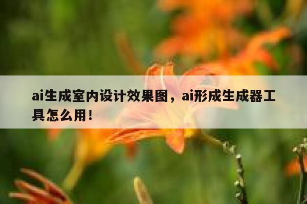 ai生成室内设计效果图，ai形成生成器工具怎么用！ 第1张