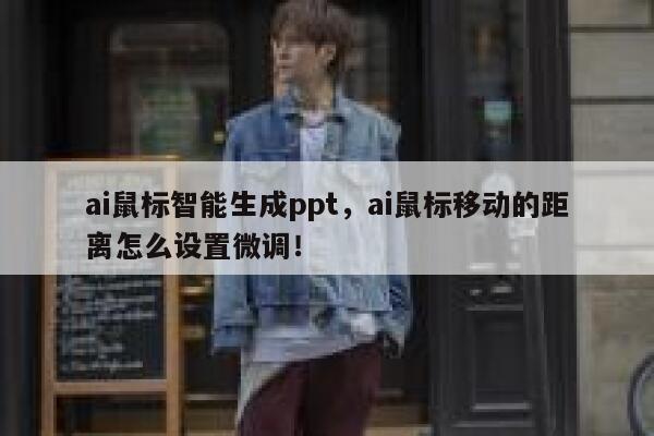 ai鼠标智能生成ppt，ai鼠标移动的距离怎么设置微调！ 第1张