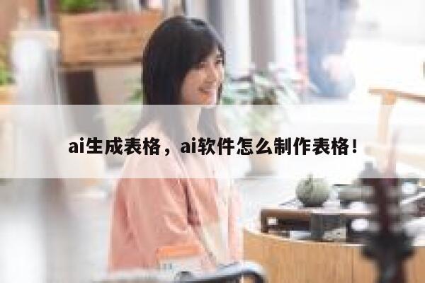 ai生成表格，ai软件怎么制作表格！ 第1张