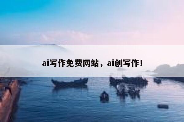 ai写作免费网站，ai创写作！ 第1张