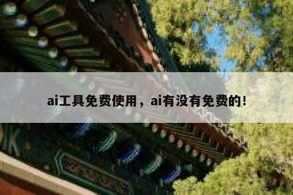 ai工具免费使用，ai有没有免费的！ 第1张