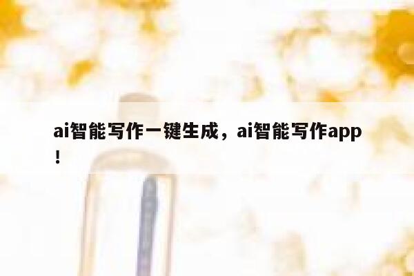 ai智能写作一键生成，ai智能写作app！ 第1张