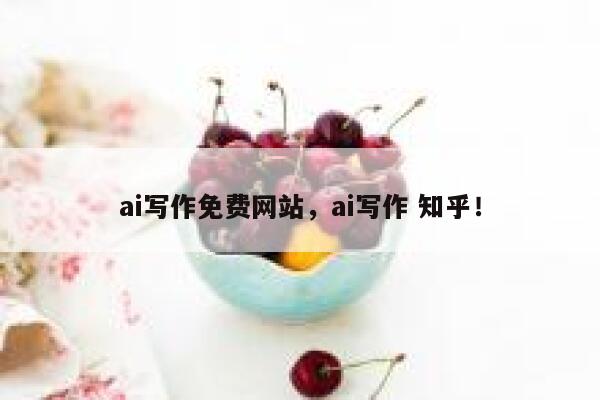 ai写作免费网站，ai写作 知乎！ 第1张