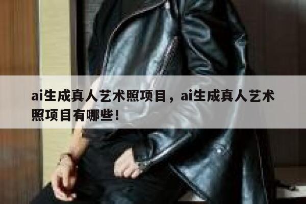 ai生成真人艺术照项目，ai生成真人艺术照项目有哪些！ 第1张