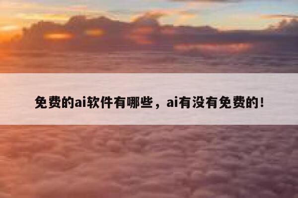免费的ai软件有哪些，ai有没有免费的！ 第1张