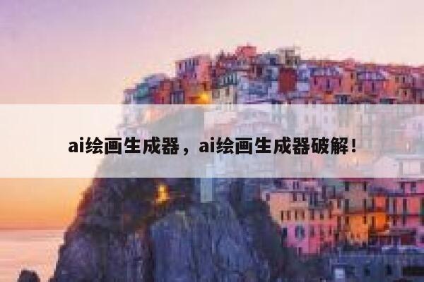 ai绘画生成器，ai绘画生成器破解！ 第1张