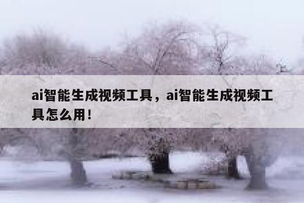 ai智能生成视频工具，ai智能生成视频工具怎么用！ 第1张