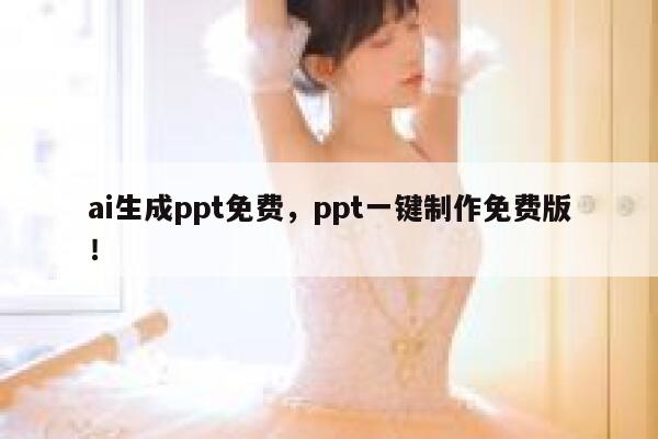 ai生成ppt免费，ppt一键制作免费版！ 第1张