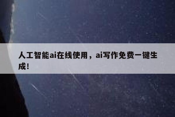 人工智能ai在线使用，ai写作免费一键生成！ 第1张