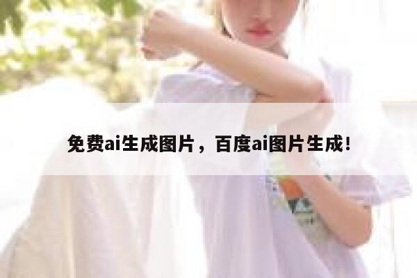 免费ai生成图片，百度ai图片生成！ 第1张
