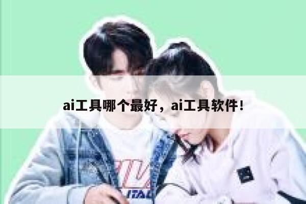 ai工具哪个最好，ai工具软件！ 第1张