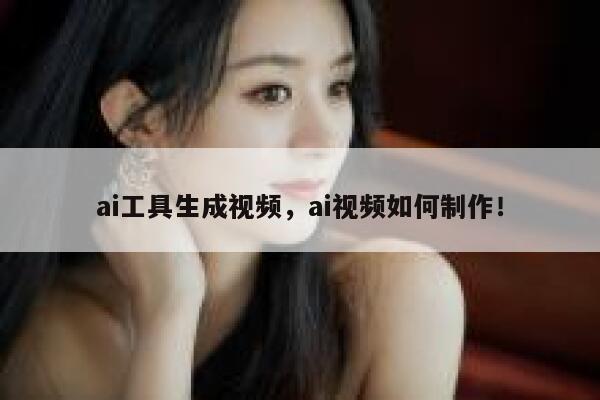 ai工具生成视频，ai视频如何制作！ 第1张