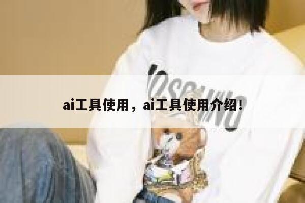 ai工具使用，ai工具使用介绍！ 第1张