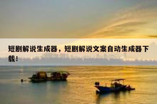 短剧解说生成器，短剧解说文案自动生成器下载！ 第1张