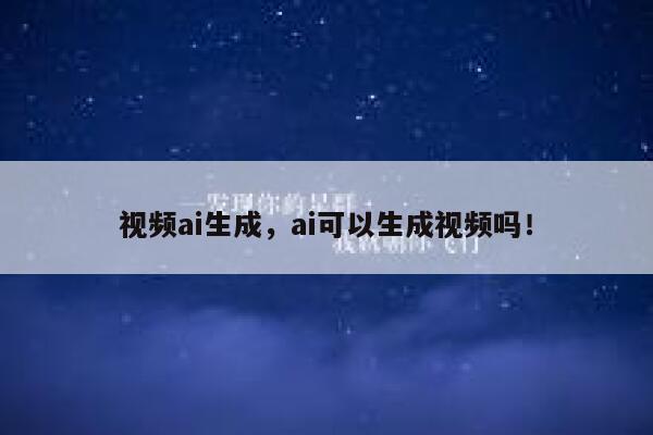 视频ai生成，ai可以生成视频吗！ 第1张