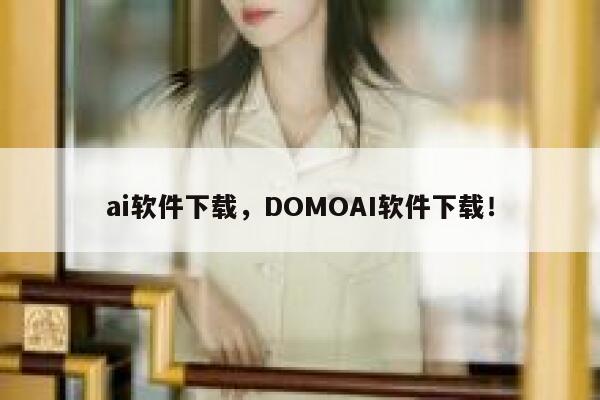 ai软件下载，DOMOAI软件下载！ 第1张