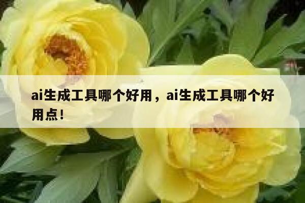 ai生成工具哪个好用，ai生成工具哪个好用点！ 第1张