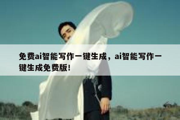 免费ai智能写作一键生成，ai智能写作一键生成免费版！ 第1张