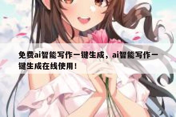 免费ai智能写作一键生成，ai智能写作一键生成在线使用！ 第1张