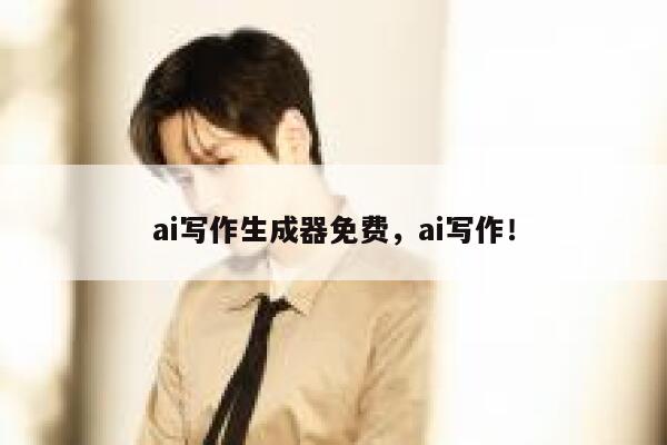 ai写作生成器免费，ai写作！ 第1张