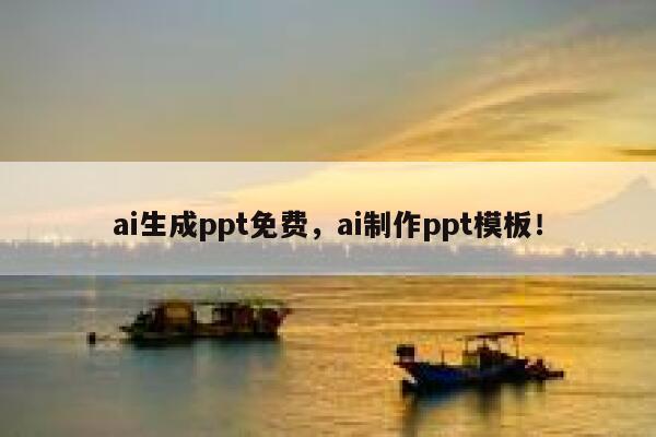 ai生成ppt免费，ai制作ppt模板！ 第1张