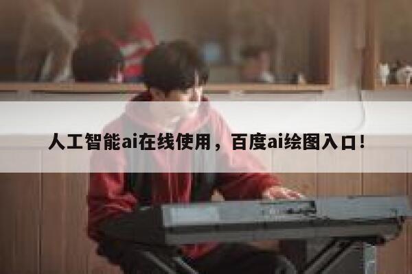 人工智能ai在线使用，百度ai绘图入口！ 第1张