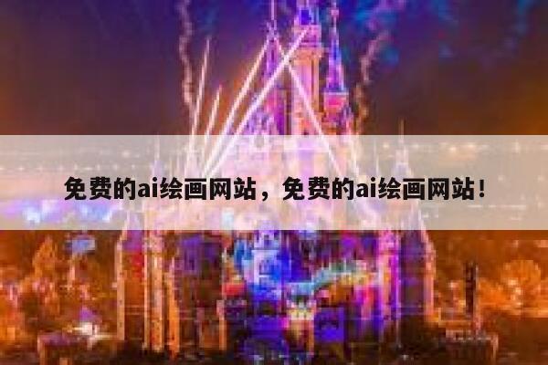 免费的ai绘画网站，免费的ai绘画网站！ 第1张
