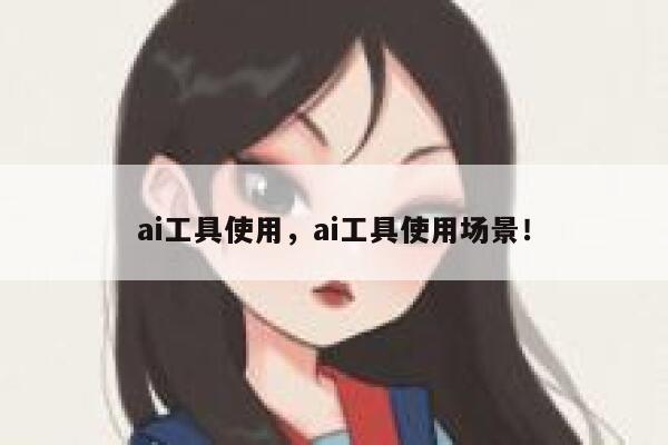 ai工具使用，ai工具使用场景！ 第1张