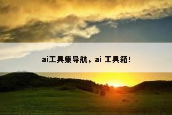 ai工具集导航，ai 工具箱！ 第1张