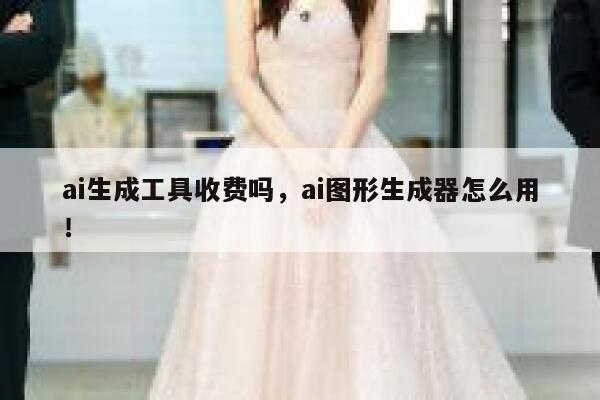 ai生成工具收费吗，ai图形生成器怎么用！ 第1张