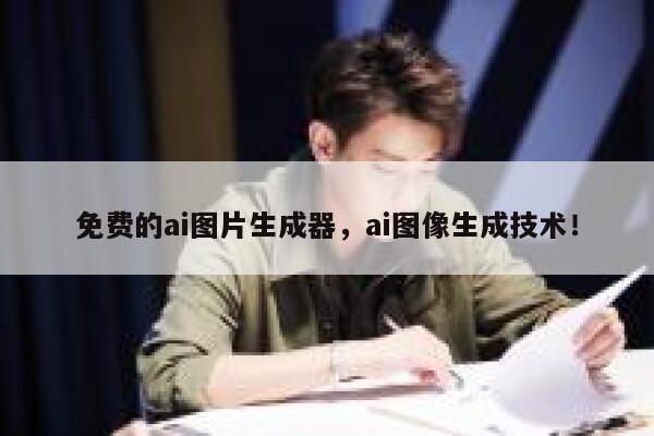 免费的ai图片生成器，ai图像生成技术！ 第1张