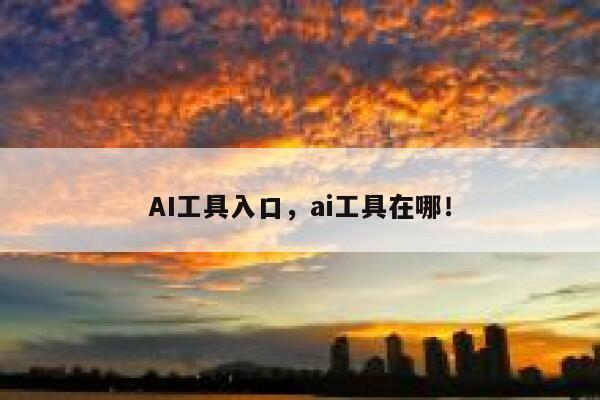 AI工具入口，ai工具在哪！ 第1张