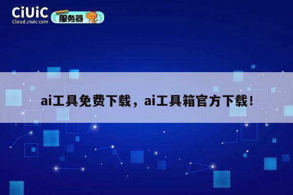 ai工具免费下载，ai工具箱官方下载！ 第1张