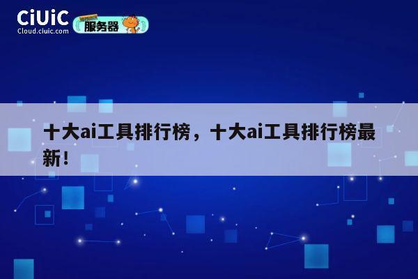 十大ai工具排行榜,十大ai工具排行榜最新! 第1张 十大ai工具排行榜,十大ai工具排行榜最新! 第1张