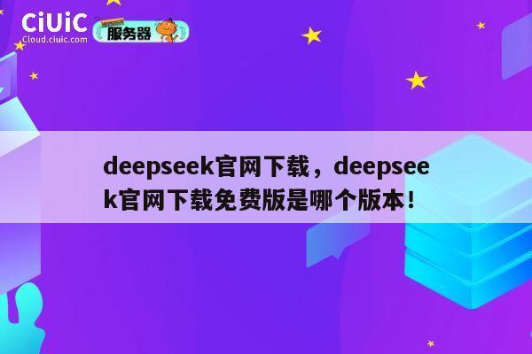 deepseek官网下载,deepseek官网下载免费版是哪个版本! 第1张 deepseek官网下载,deepseek官网下载免费版是哪个版本! 第1张