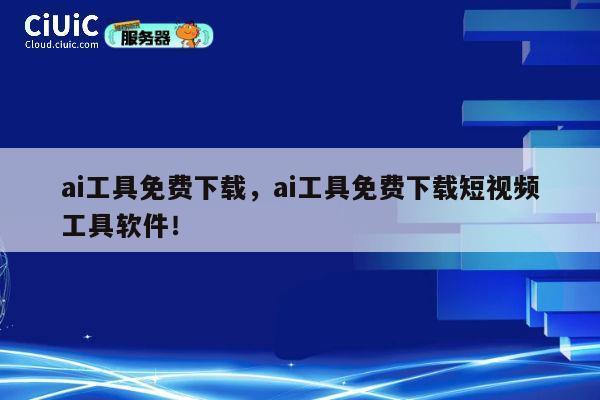 ai工具免费下载,ai工具免费下载短视频工具软件! 第1张 ai工具免费下载,ai工具免费下载短视频工具软件! 第1张