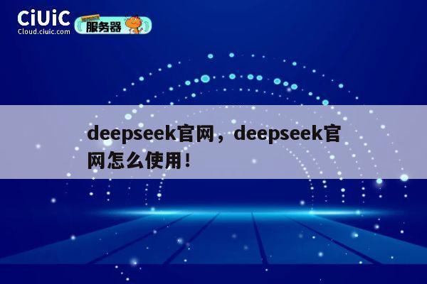 deepseek官网,deepseek官网怎么使用! 第1张 deepseek官网,deepseek官网怎么使用! 第1张
