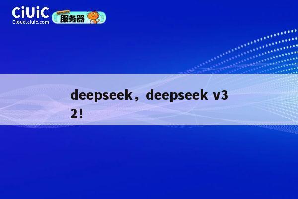 deepseek,deepseek v32! 第1张 deepseek,deepseek v32! 第1张