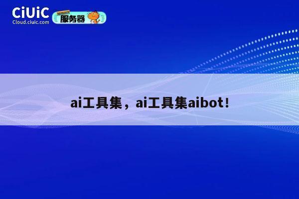 ai工具集,ai工具集aibot! 第1张 ai工具集,ai工具集aibot! 第1张