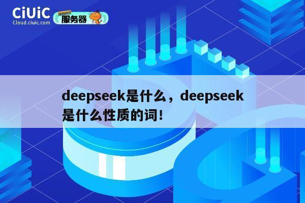 deepseek是什么,deepseek是什么性质的词! 第1张 deepseek是什么,deepseek是什么性质的词! 第1张